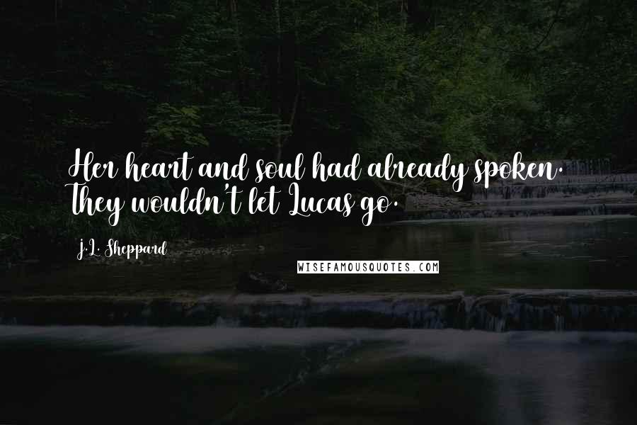 J.L. Sheppard Quotes: Her heart and soul had already spoken. They wouldn't let Lucas go.