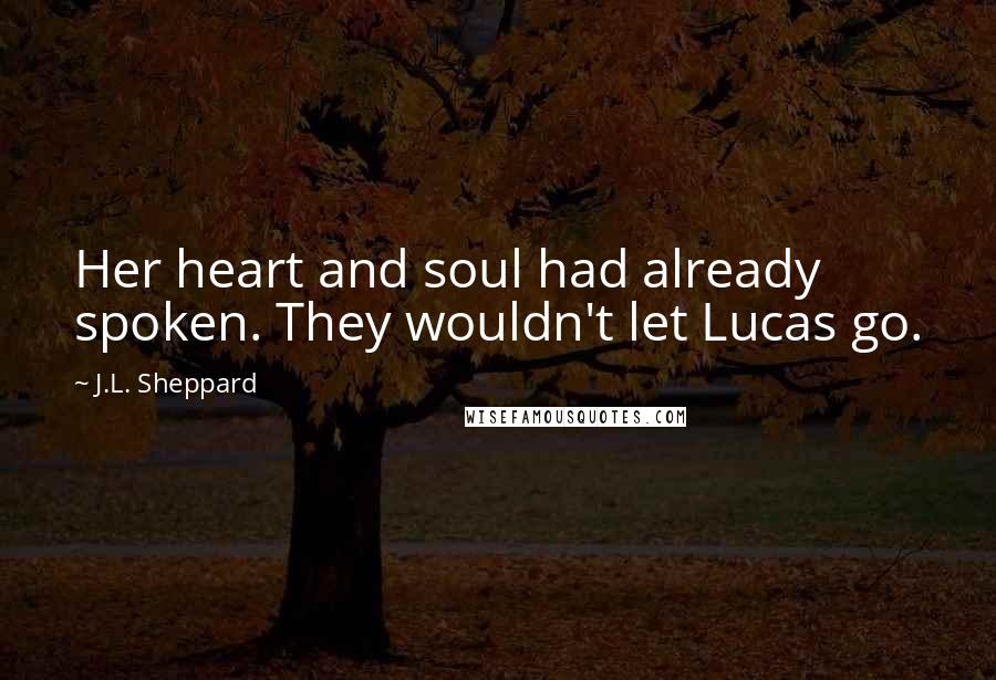 J.L. Sheppard Quotes: Her heart and soul had already spoken. They wouldn't let Lucas go.