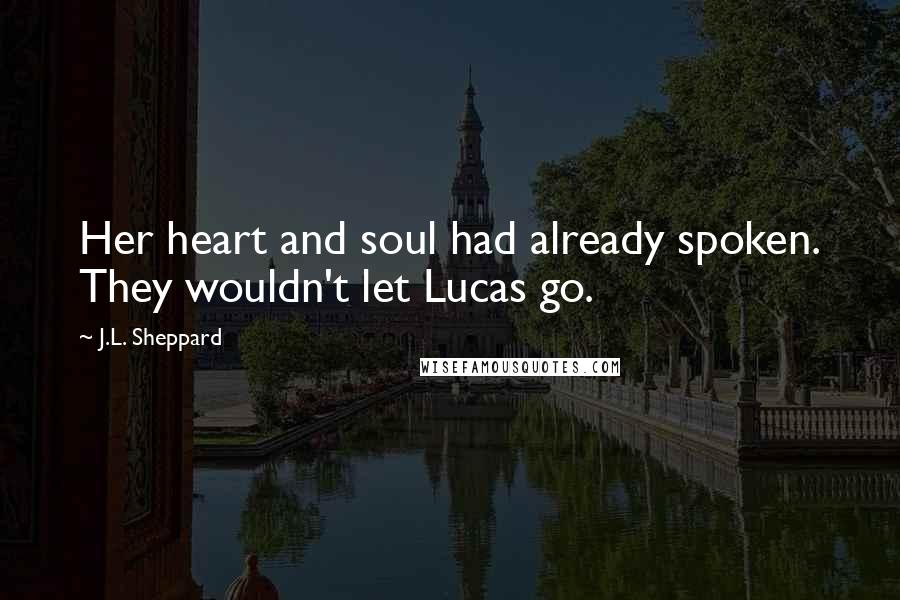 J.L. Sheppard Quotes: Her heart and soul had already spoken. They wouldn't let Lucas go.