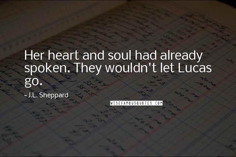 J.L. Sheppard Quotes: Her heart and soul had already spoken. They wouldn't let Lucas go.