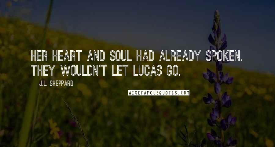 J.L. Sheppard Quotes: Her heart and soul had already spoken. They wouldn't let Lucas go.