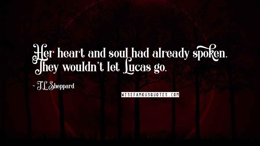 J.L. Sheppard Quotes: Her heart and soul had already spoken. They wouldn't let Lucas go.