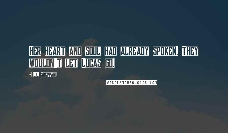 J.L. Sheppard Quotes: Her heart and soul had already spoken. They wouldn't let Lucas go.