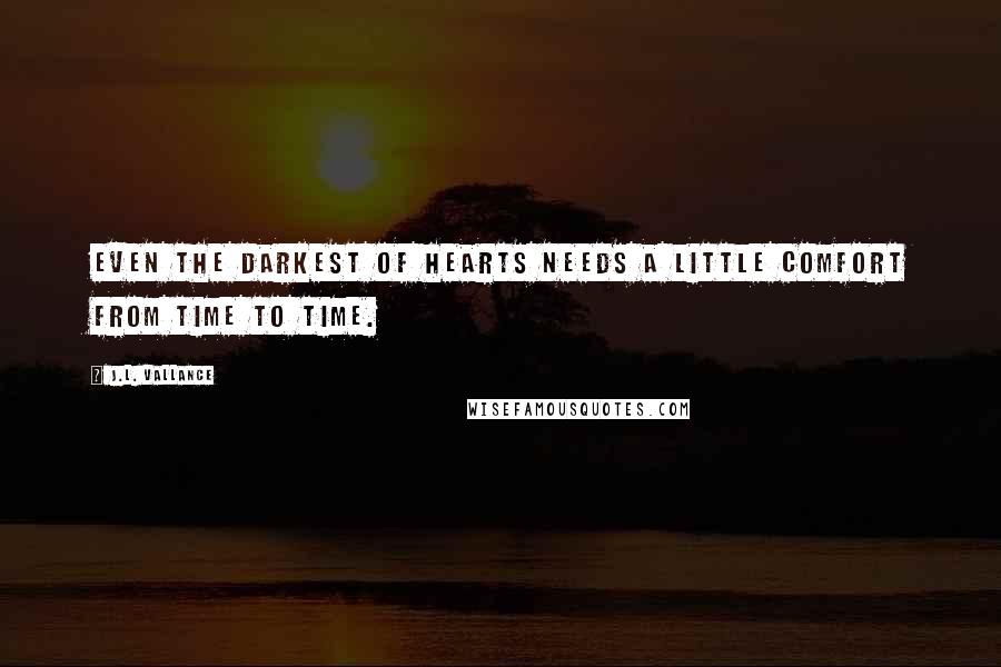 J.L. Vallance Quotes: Even the darkest of hearts needs a little comfort from time to time.