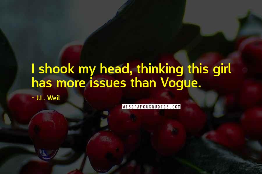 J.L. Weil Quotes: I shook my head, thinking this girl has more issues than Vogue.