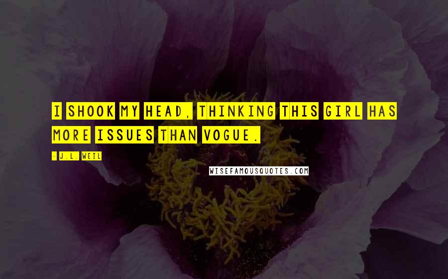 J.L. Weil Quotes: I shook my head, thinking this girl has more issues than Vogue.