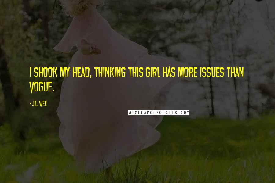 J.L. Weil Quotes: I shook my head, thinking this girl has more issues than Vogue.