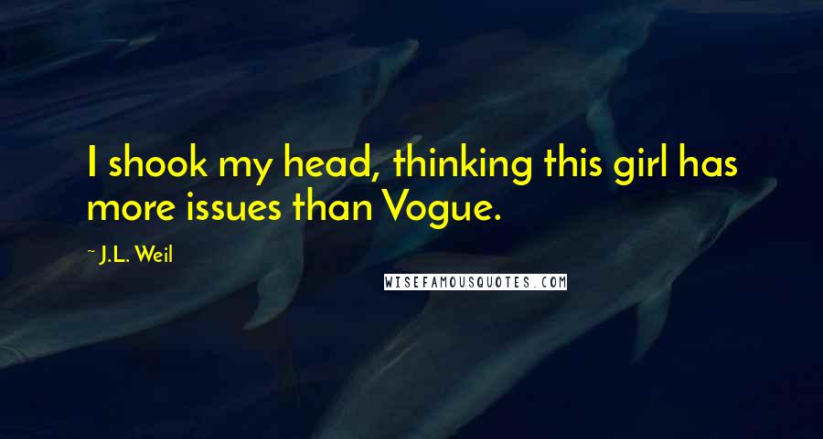 J.L. Weil Quotes: I shook my head, thinking this girl has more issues than Vogue.
