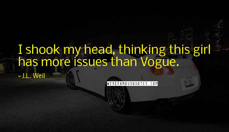 J.L. Weil Quotes: I shook my head, thinking this girl has more issues than Vogue.