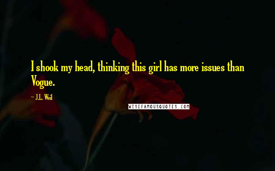 J.L. Weil Quotes: I shook my head, thinking this girl has more issues than Vogue.