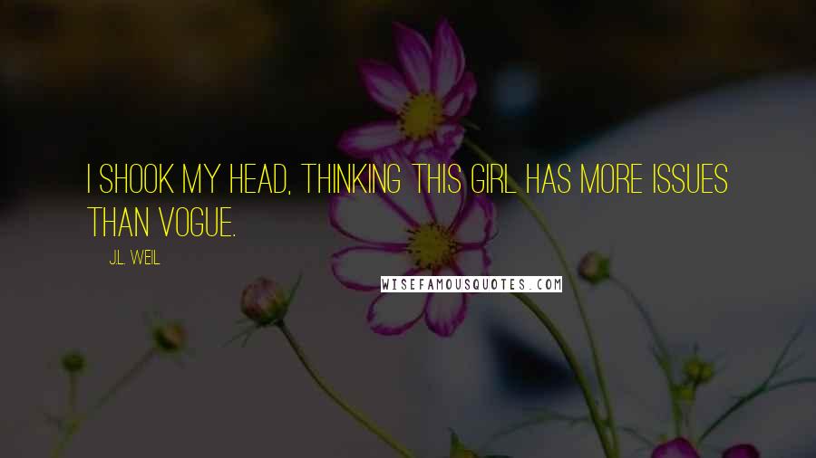 J.L. Weil Quotes: I shook my head, thinking this girl has more issues than Vogue.