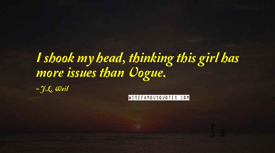J.L. Weil Quotes: I shook my head, thinking this girl has more issues than Vogue.