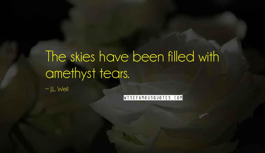 J.L. Weil Quotes: The skies have been filled with amethyst tears.