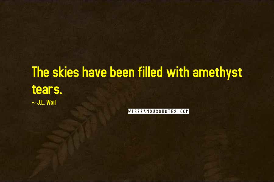 J.L. Weil Quotes: The skies have been filled with amethyst tears.