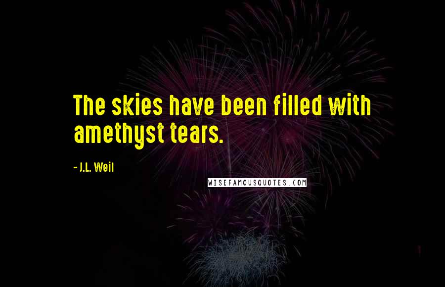 J.L. Weil Quotes: The skies have been filled with amethyst tears.