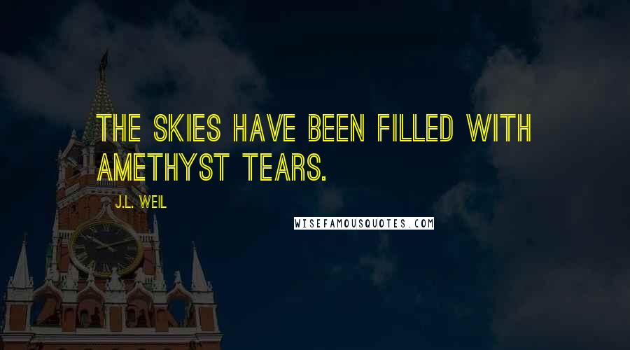 J.L. Weil Quotes: The skies have been filled with amethyst tears.