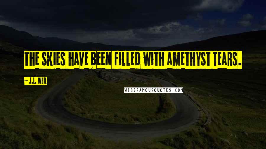 J.L. Weil Quotes: The skies have been filled with amethyst tears.