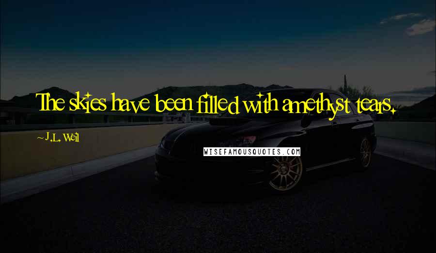 J.L. Weil Quotes: The skies have been filled with amethyst tears.