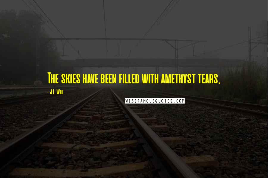J.L. Weil Quotes: The skies have been filled with amethyst tears.