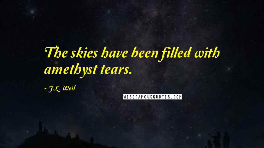 J.L. Weil Quotes: The skies have been filled with amethyst tears.