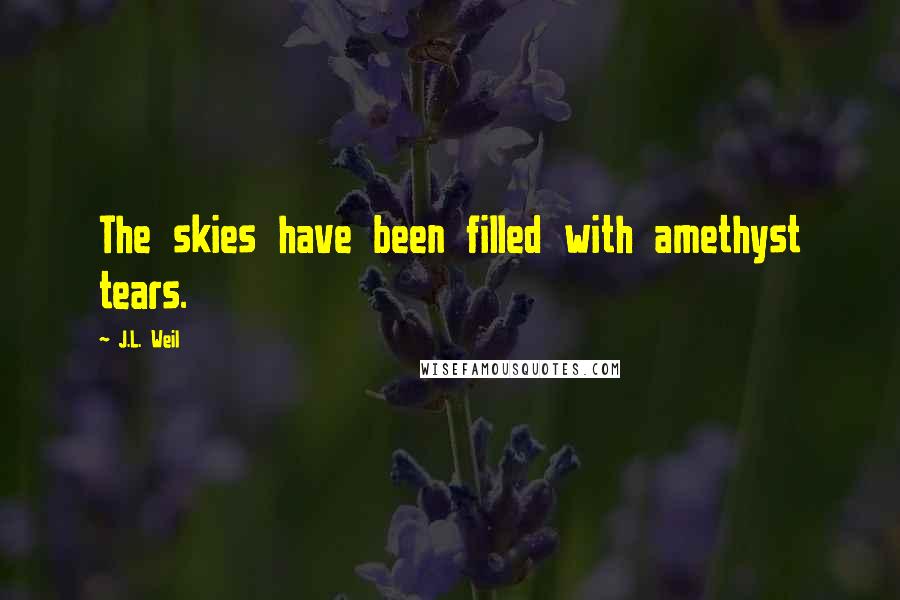 J.L. Weil Quotes: The skies have been filled with amethyst tears.
