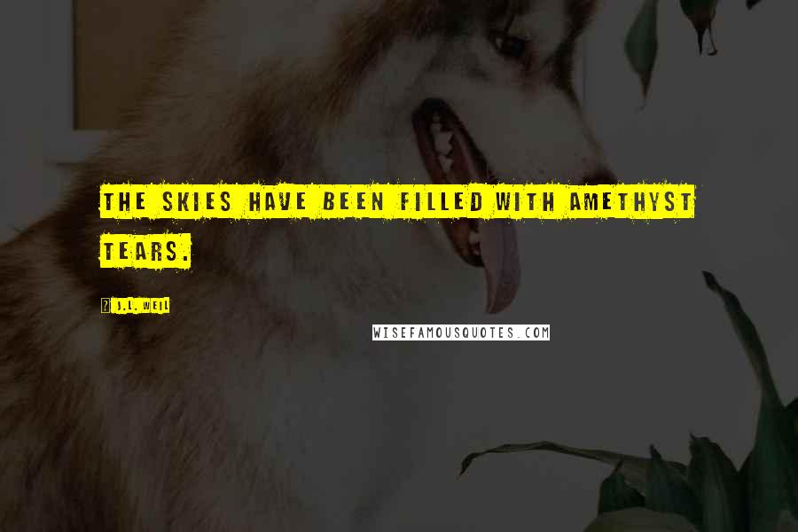 J.L. Weil Quotes: The skies have been filled with amethyst tears.