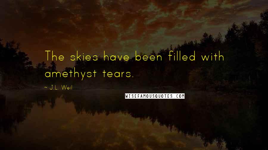 J.L. Weil Quotes: The skies have been filled with amethyst tears.
