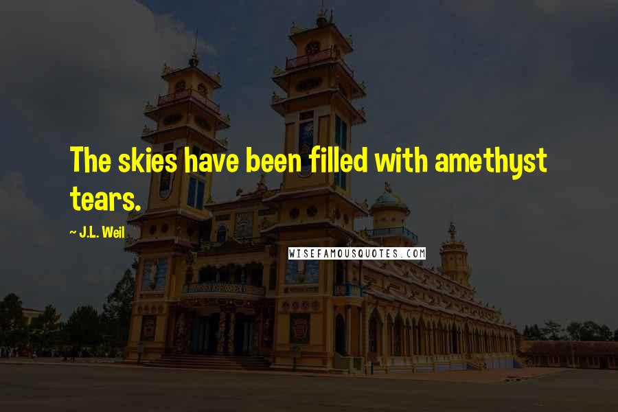 J.L. Weil Quotes: The skies have been filled with amethyst tears.