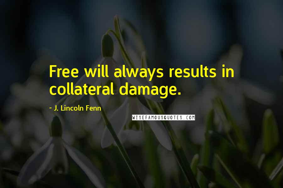 J. Lincoln Fenn Quotes: Free will always results in collateral damage.