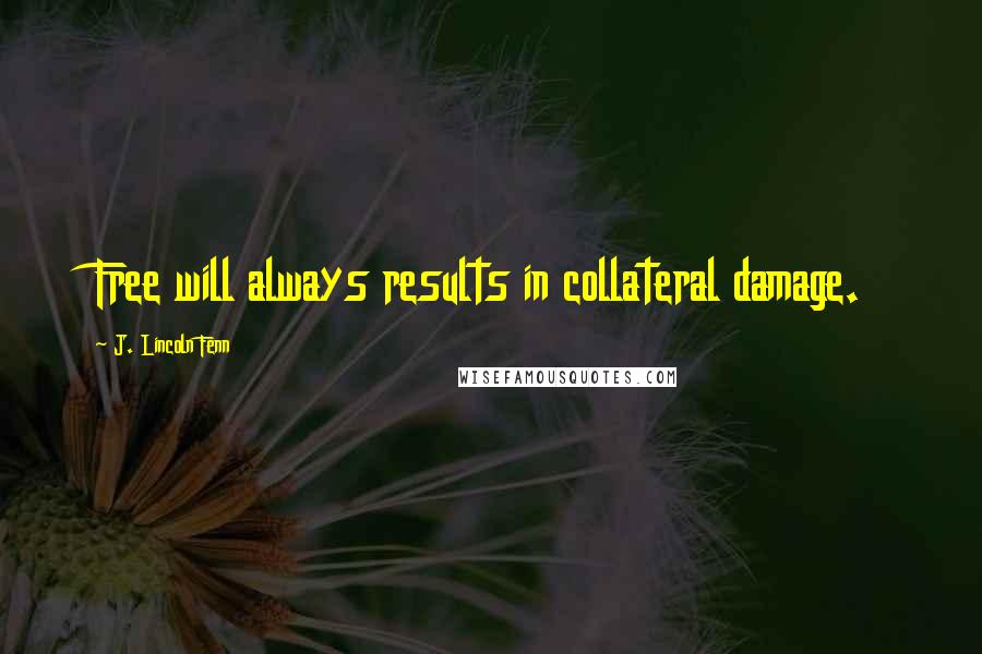 J. Lincoln Fenn Quotes: Free will always results in collateral damage.