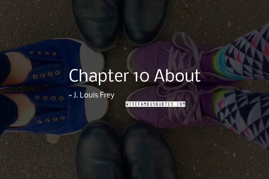 J. Louis Frey Quotes: Chapter 10 About