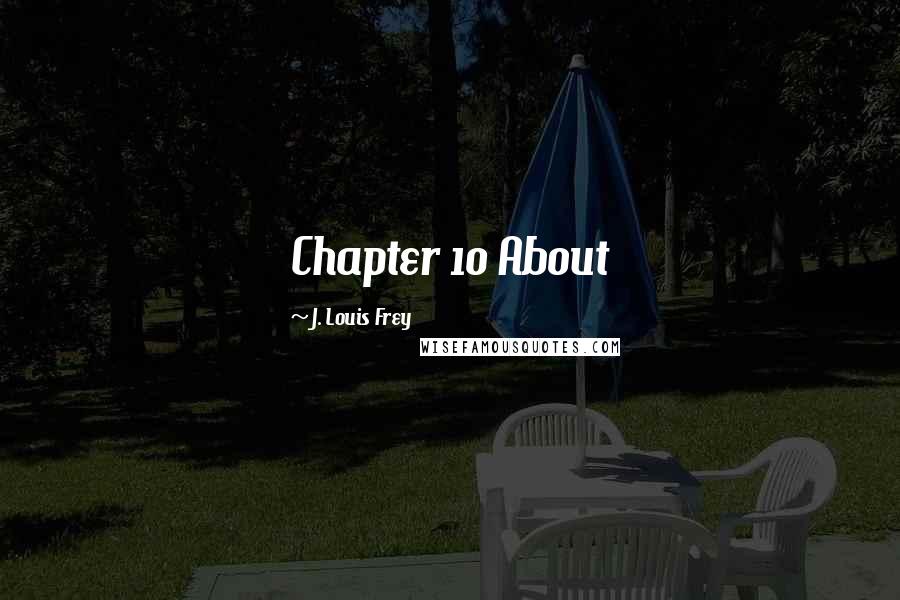 J. Louis Frey Quotes: Chapter 10 About