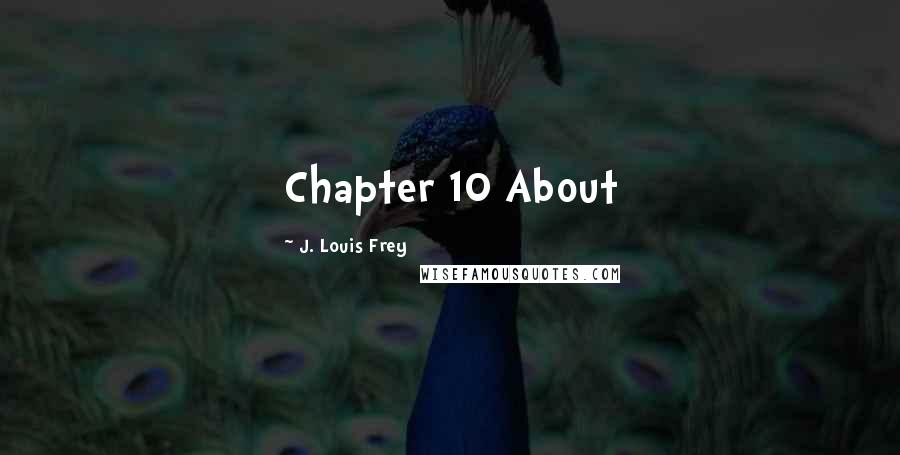 J. Louis Frey Quotes: Chapter 10 About