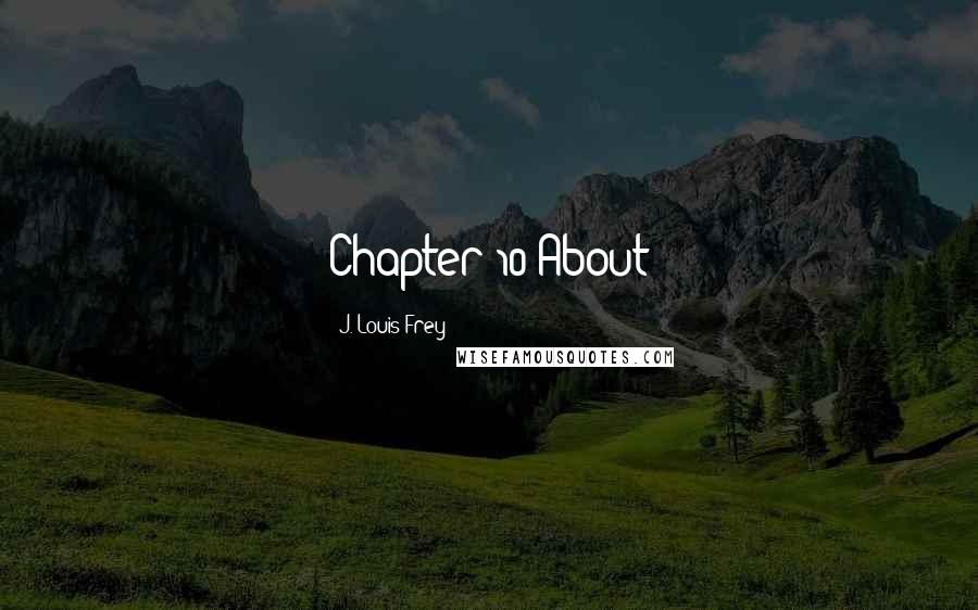 J. Louis Frey Quotes: Chapter 10 About
