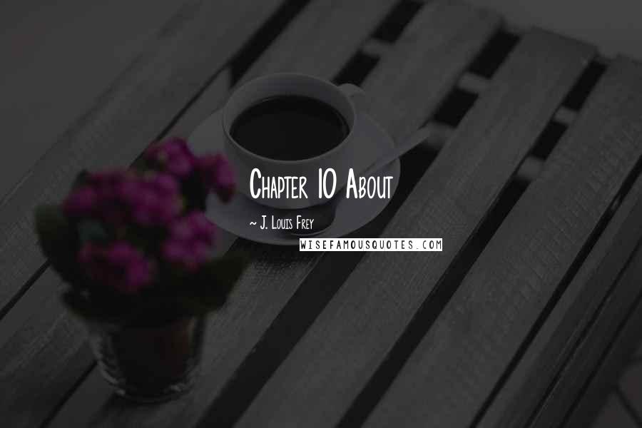 J. Louis Frey Quotes: Chapter 10 About