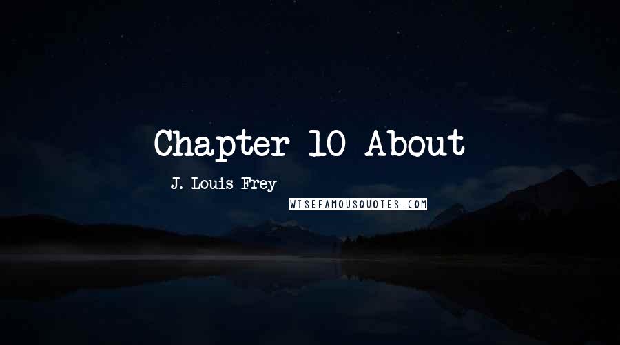 J. Louis Frey Quotes: Chapter 10 About