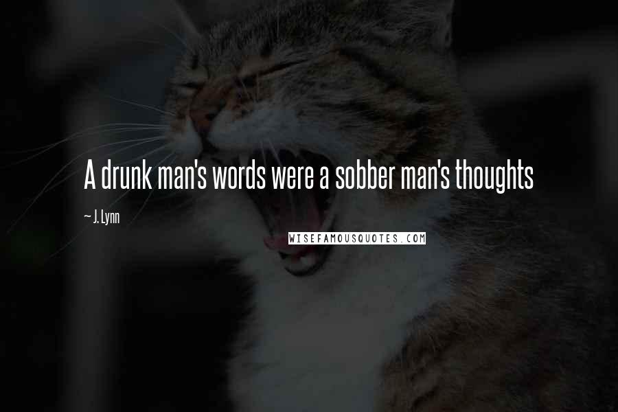 J. Lynn Quotes: A drunk man's words were a sobber man's thoughts