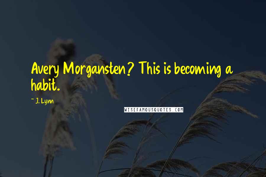 J. Lynn Quotes: Avery Morgansten? This is becoming a habit.