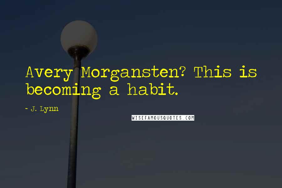 J. Lynn Quotes: Avery Morgansten? This is becoming a habit.