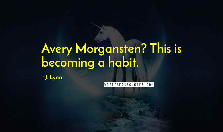 J. Lynn Quotes: Avery Morgansten? This is becoming a habit.