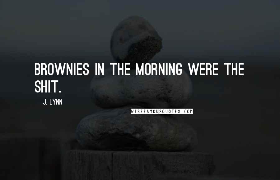 J. Lynn Quotes: Brownies in the morning were the shit.