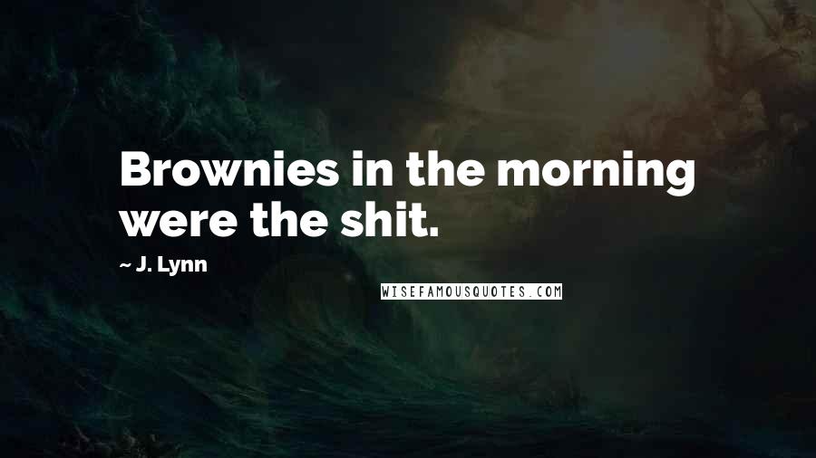 J. Lynn Quotes: Brownies in the morning were the shit.