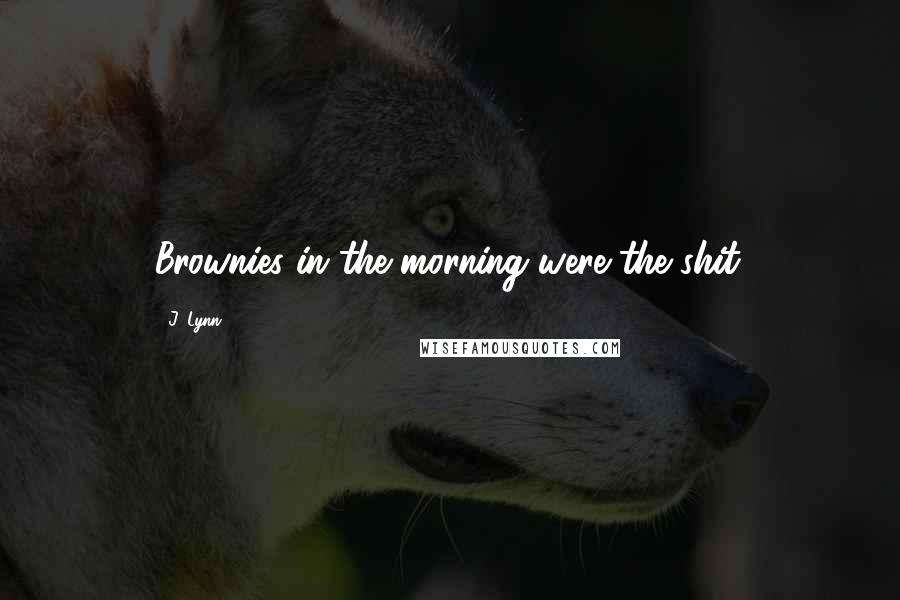 J. Lynn Quotes: Brownies in the morning were the shit.