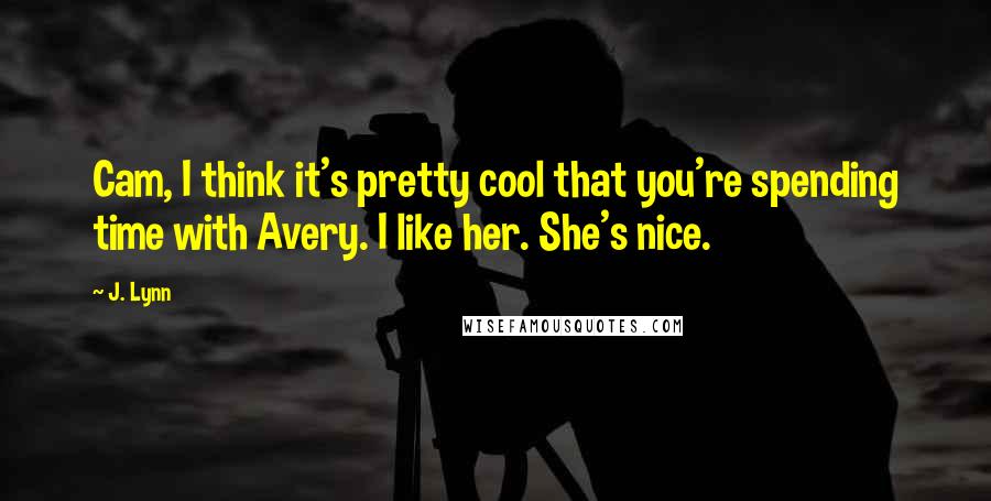 J. Lynn Quotes: Cam, I think it's pretty cool that you're spending time with Avery. I like her. She's nice.