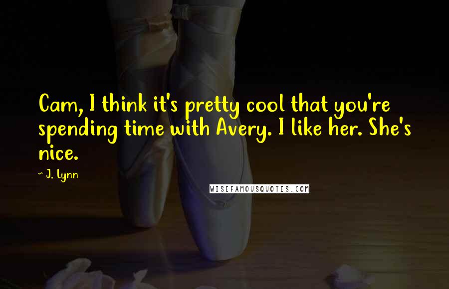 J. Lynn Quotes: Cam, I think it's pretty cool that you're spending time with Avery. I like her. She's nice.