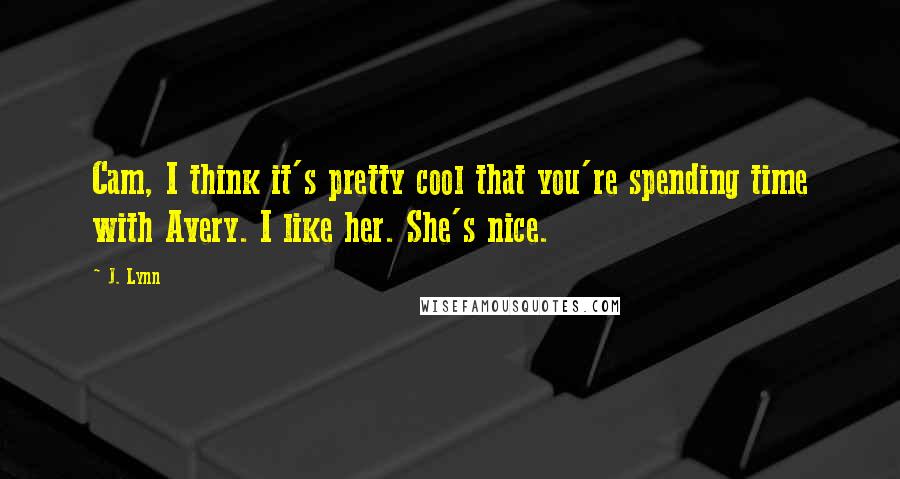 J. Lynn Quotes: Cam, I think it's pretty cool that you're spending time with Avery. I like her. She's nice.