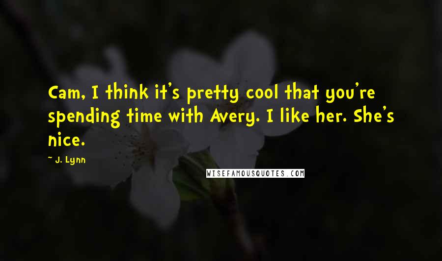 J. Lynn Quotes: Cam, I think it's pretty cool that you're spending time with Avery. I like her. She's nice.