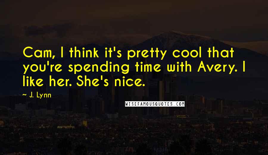 J. Lynn Quotes: Cam, I think it's pretty cool that you're spending time with Avery. I like her. She's nice.