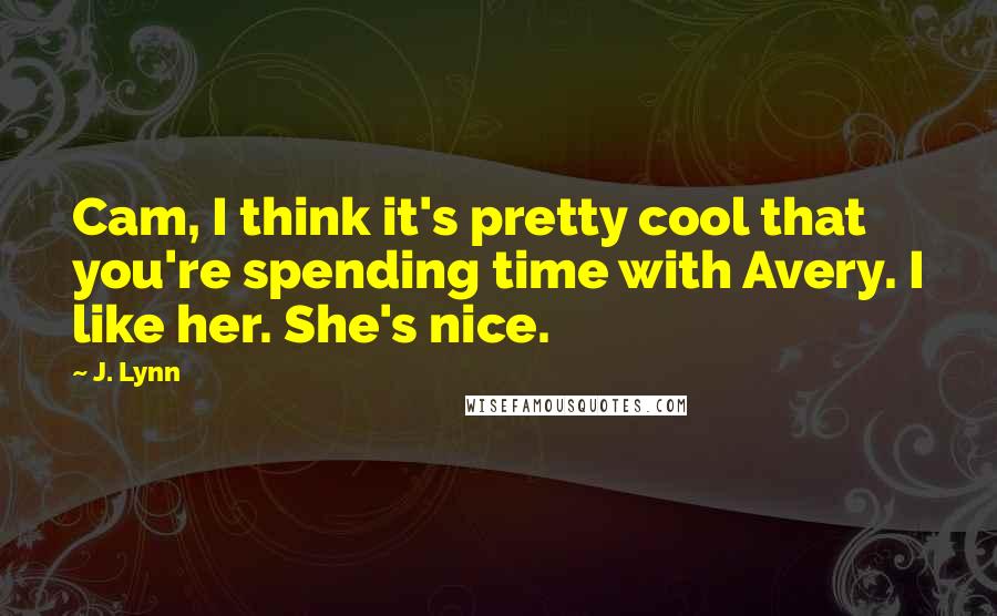 J. Lynn Quotes: Cam, I think it's pretty cool that you're spending time with Avery. I like her. She's nice.