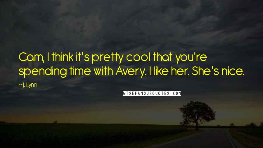 J. Lynn Quotes: Cam, I think it's pretty cool that you're spending time with Avery. I like her. She's nice.